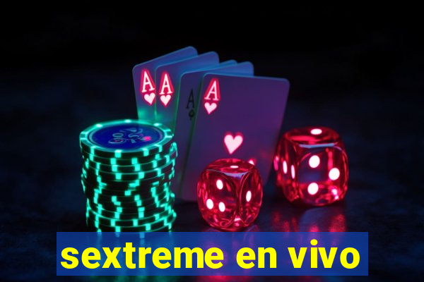 sextreme en vivo